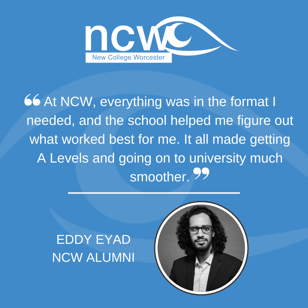Photo of Eddie with the text - At NCW, everything was in the format I needed, and the school helped me figure out what worked best for me. It all made getting A Levels and going on to university much smoother.